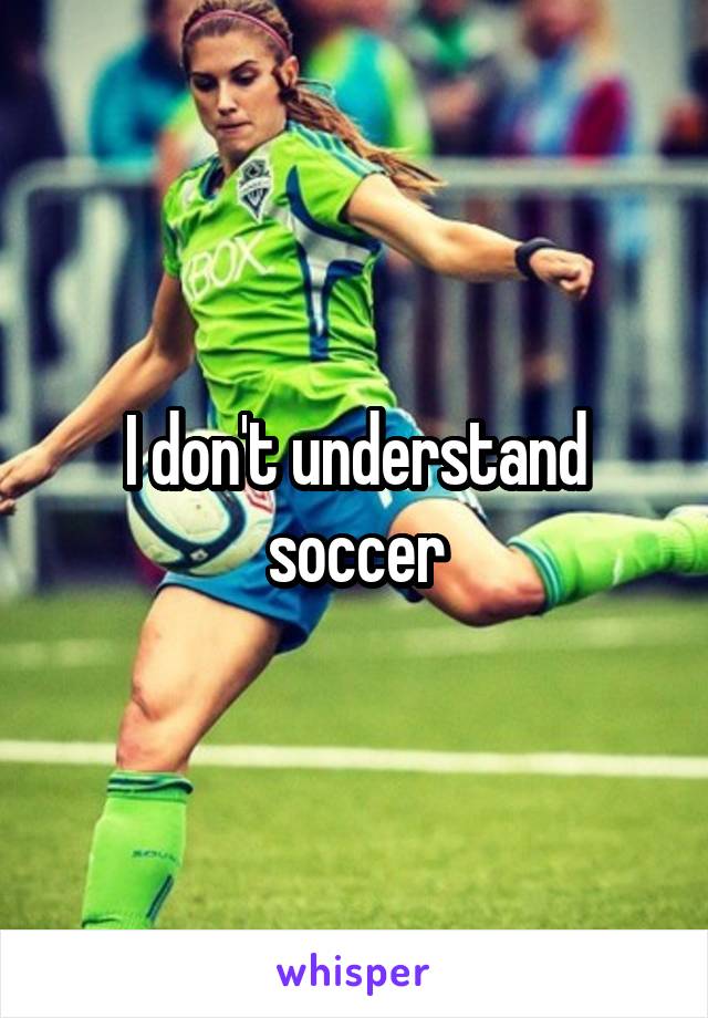 I don't understand soccer