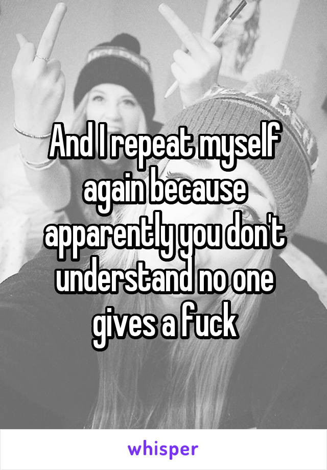 And I repeat myself again because apparently you don't understand no one gives a fuck