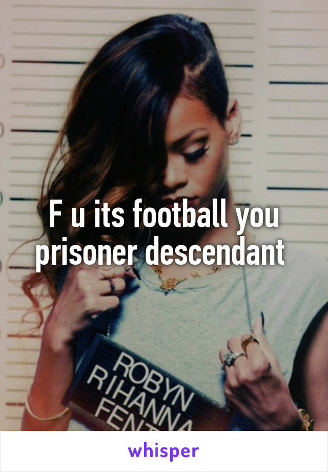 F u its football you prisoner descendant 