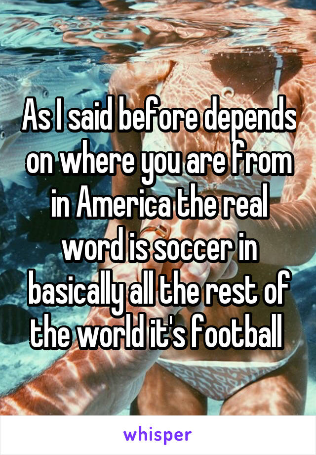 As I said before depends on where you are from in America the real word is soccer in basically all the rest of the world it's football 