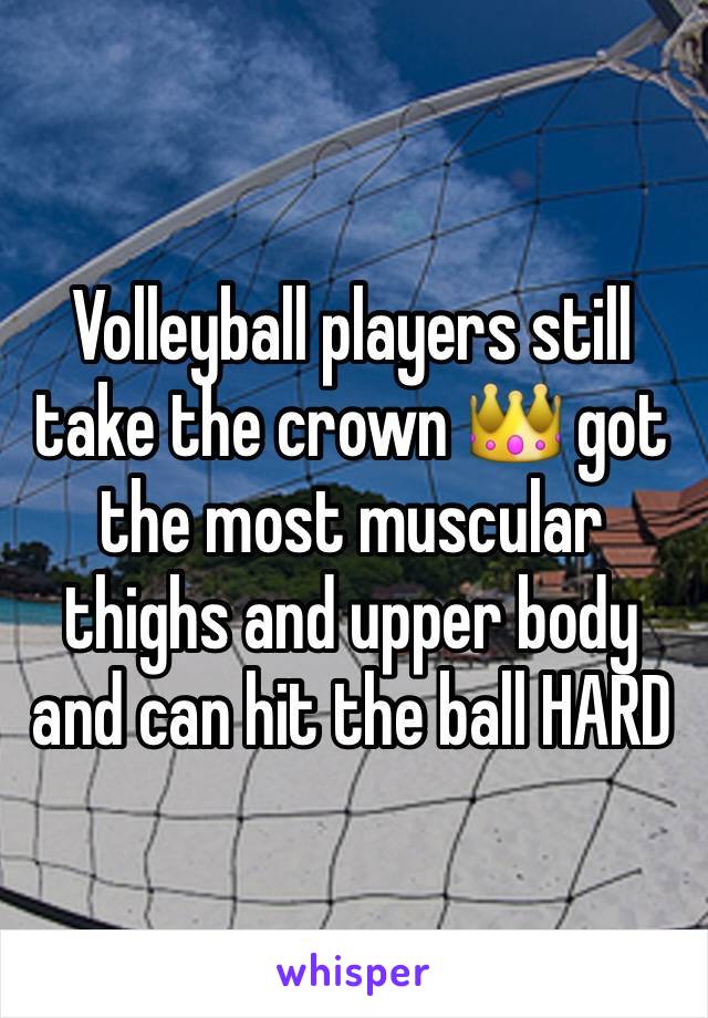 Volleyball players still take the crown 👑 got the most muscular thighs and upper body and can hit the ball HARD