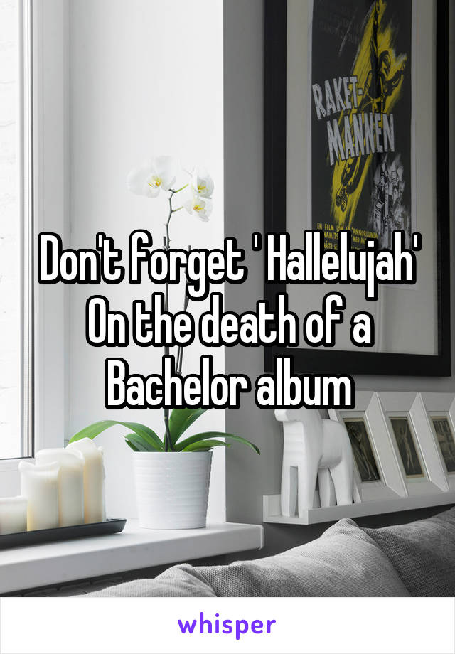 Don't forget ' Hallelujah' On the death of a Bachelor album