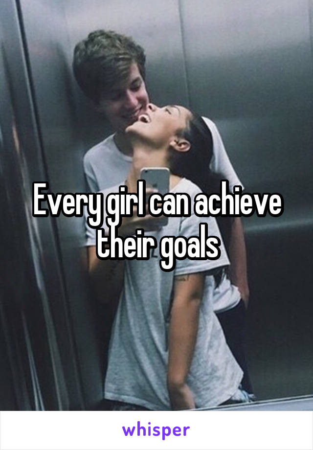 Every girl can achieve their goals