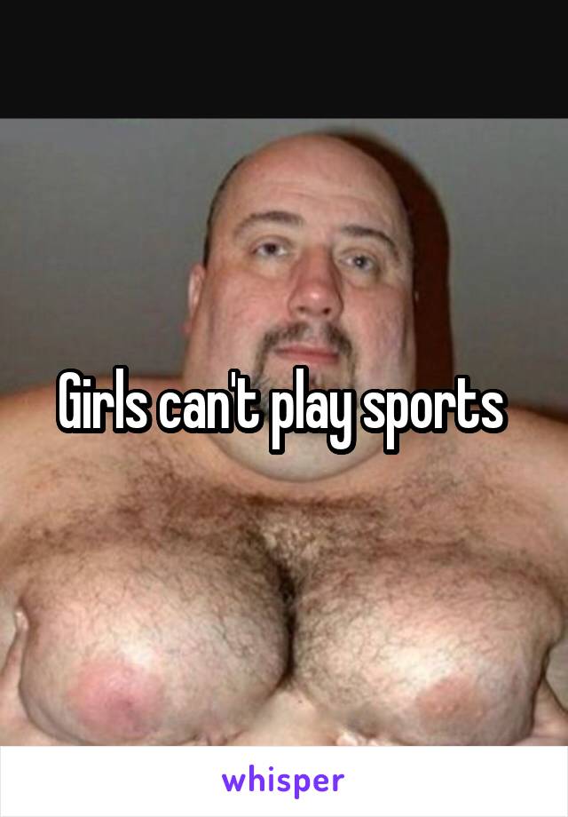 Girls can't play sports 