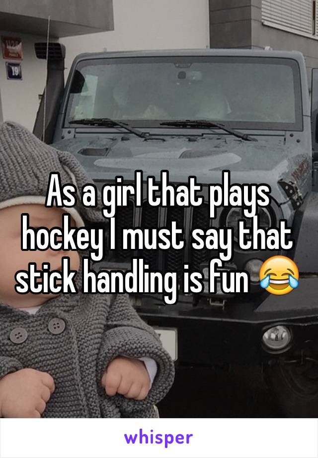 As a girl that plays hockey I must say that stick handling is fun 😂