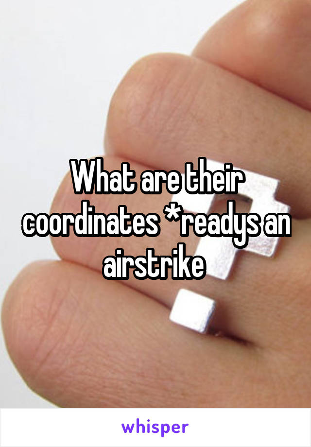 What are their coordinates *readys an airstrike 