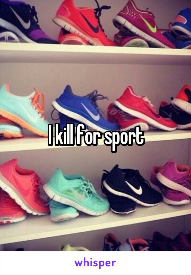 I kill for sport