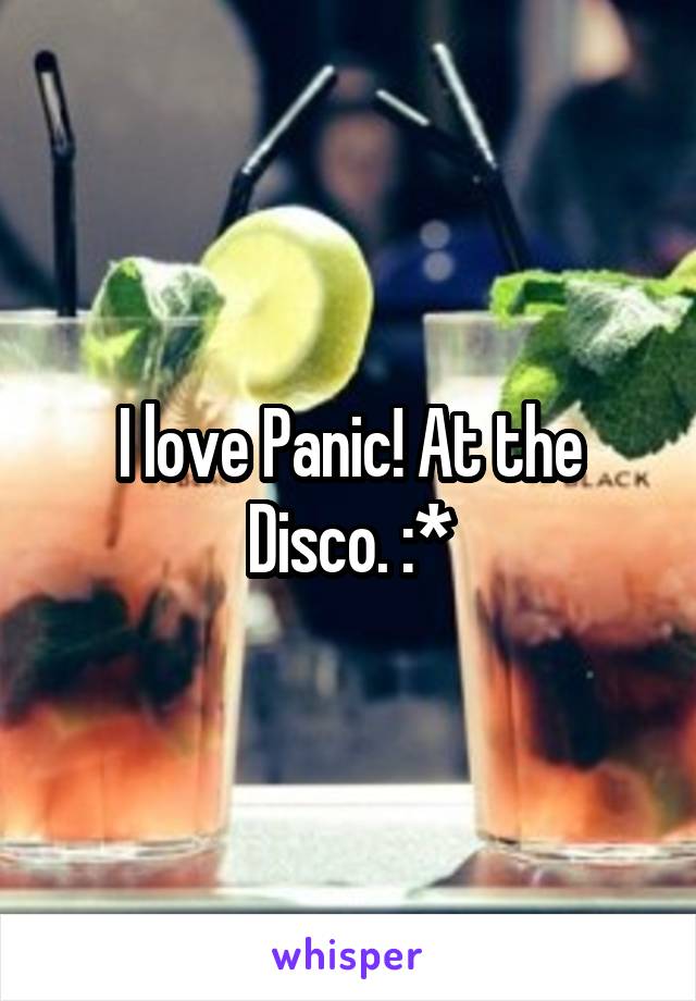 I love Panic! At the Disco. :*