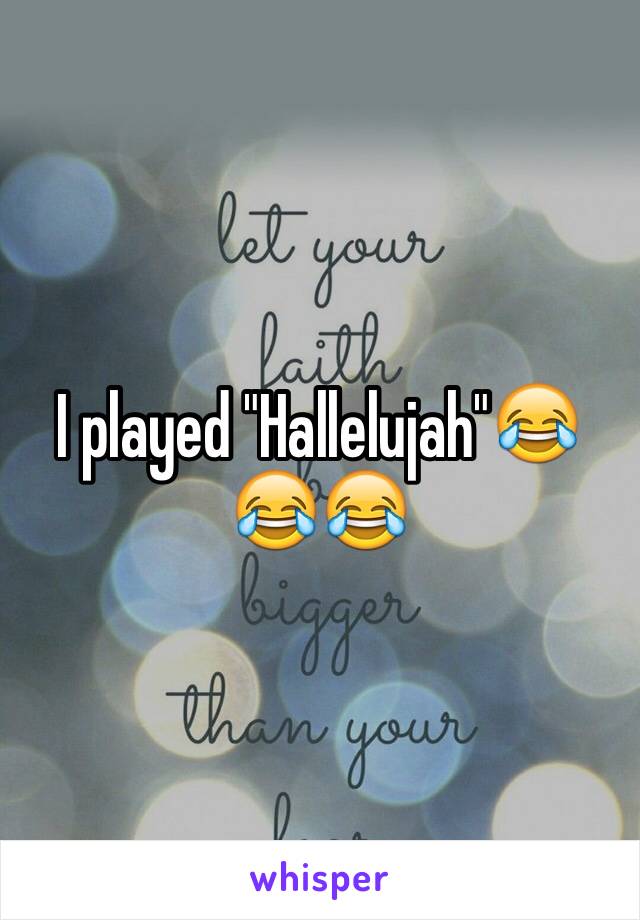 I played "Hallelujah"😂😂😂