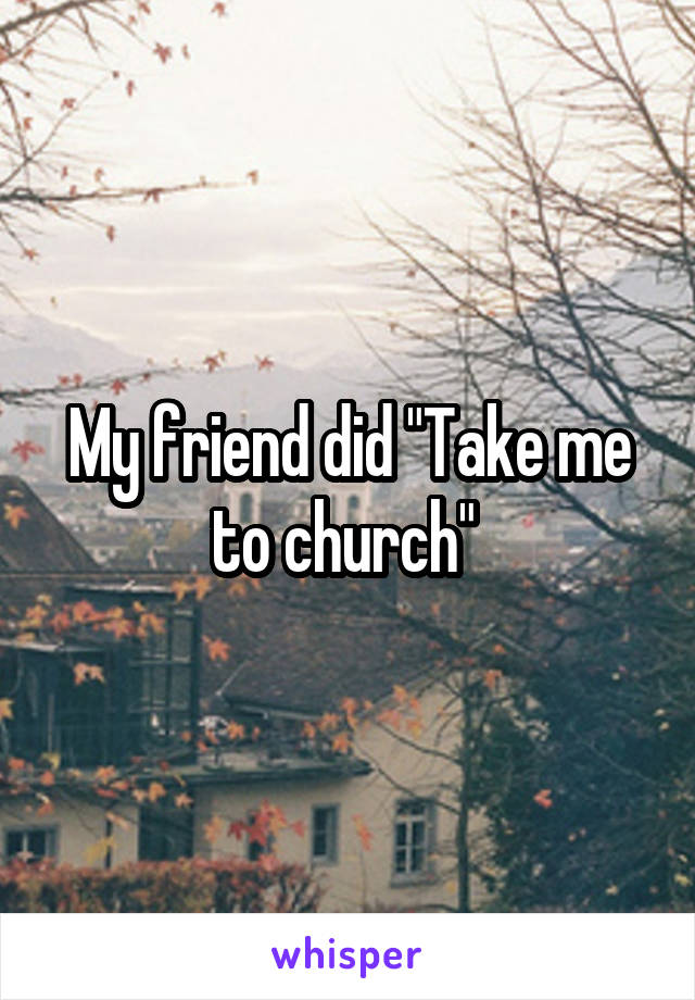 My friend did "Take me to church" 