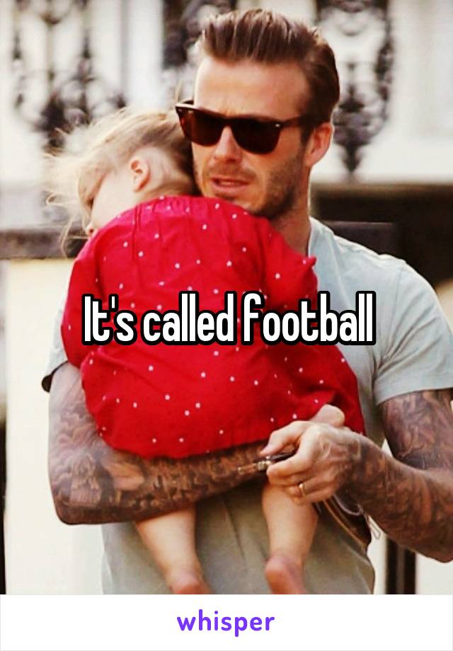 It's called football