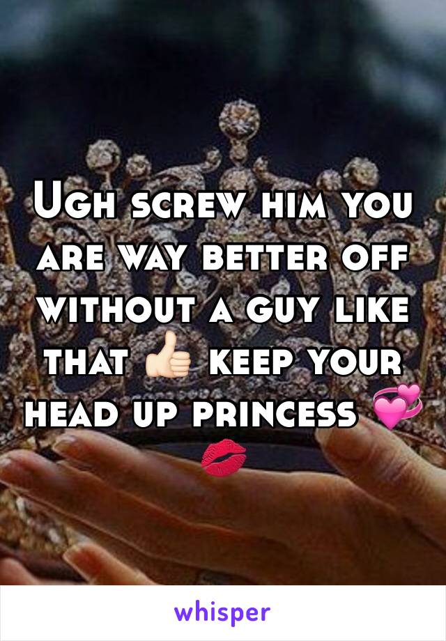 Ugh screw him you are way better off without a guy like that 👍🏻 keep your head up princess 💞💋