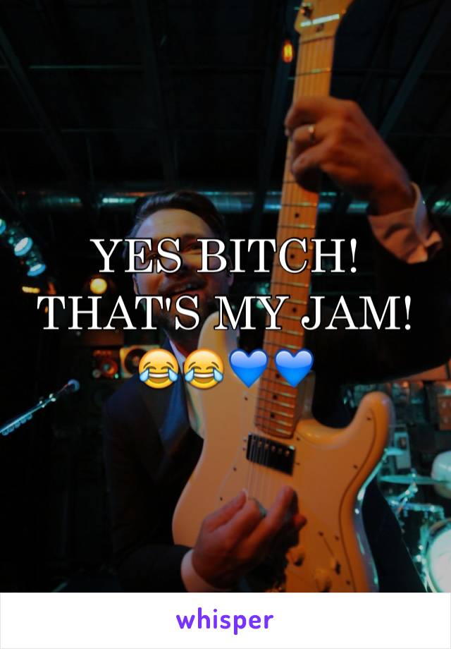 YES BITCH! THAT'S MY JAM! 😂😂💙💙
