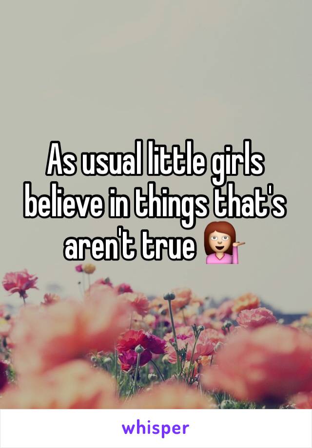 As usual little girls believe in things that's aren't true 💁