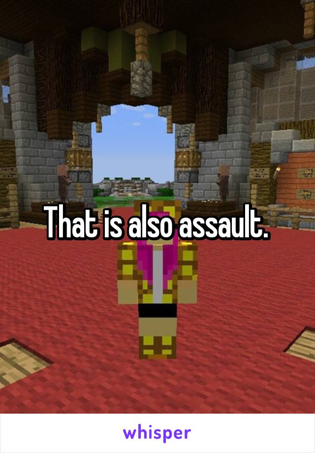 That is also assault. 