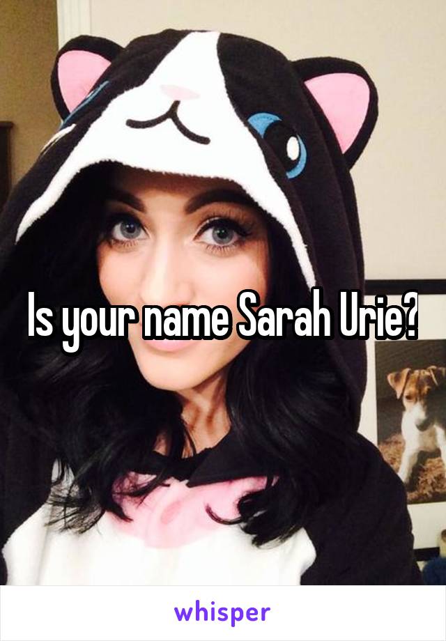 Is your name Sarah Urie?