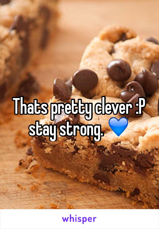 Thats pretty clever :P stay strong. 💙