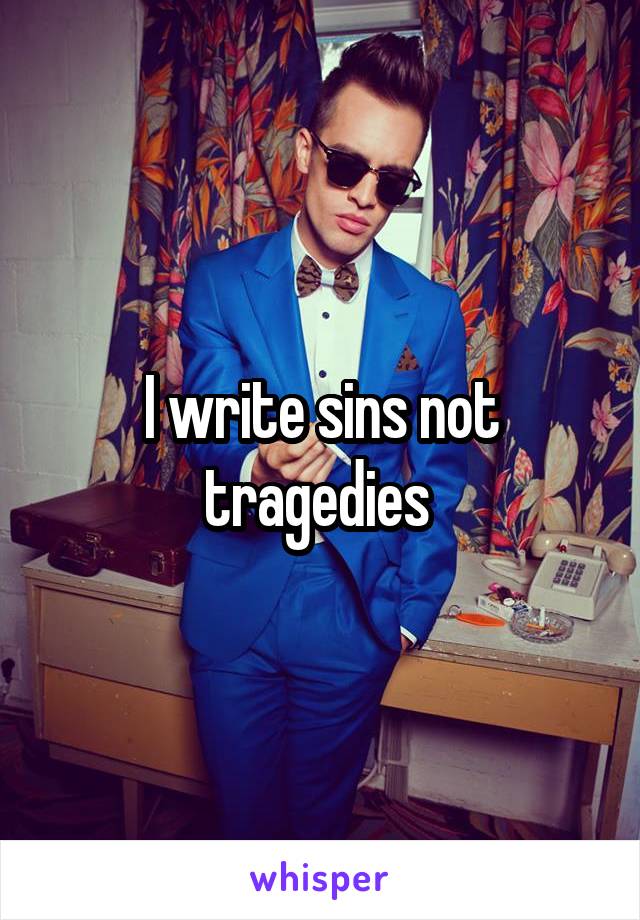 I write sins not tragedies 