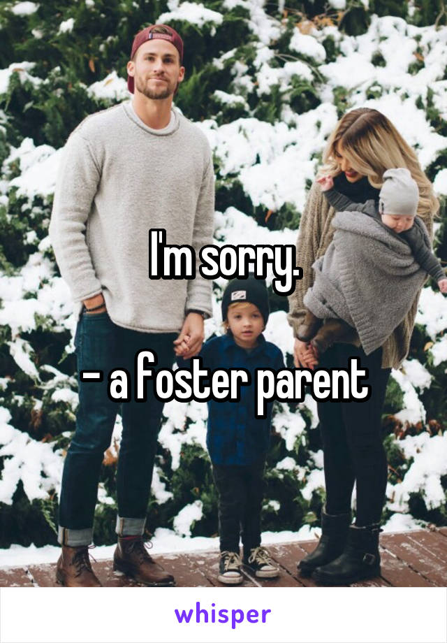 I'm sorry.

- a foster parent