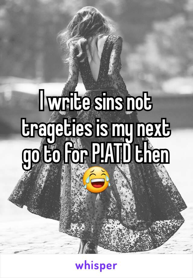 I write sins not trageties is my next go to for P!ATD then 😂