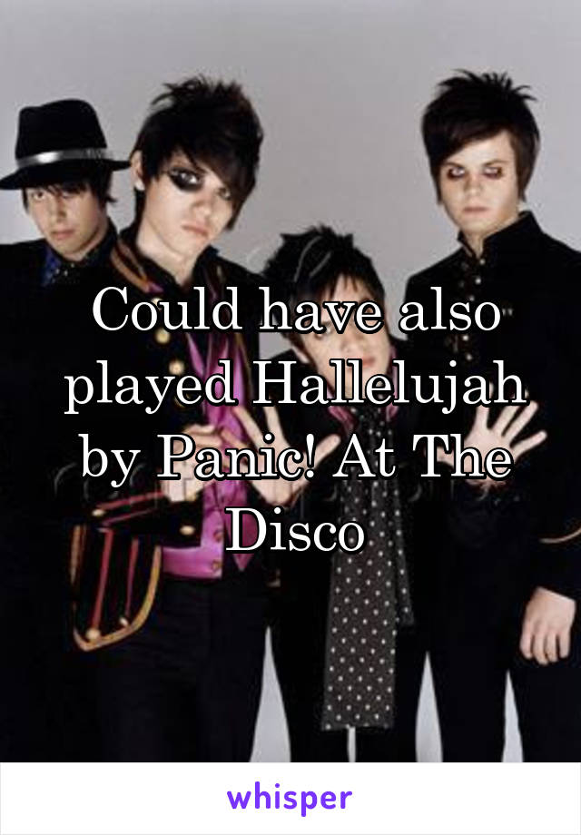 Could have also played Hallelujah by Panic! At The Disco