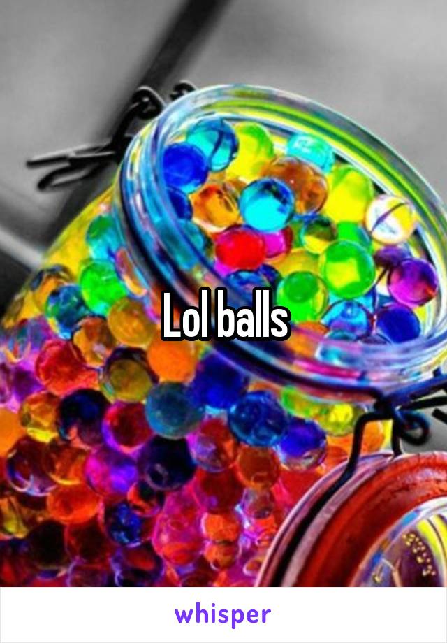 Lol balls