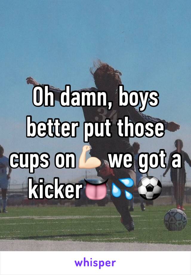 Oh damn, boys better put those cups on💪🏻 we got a kicker👅💦⚽️