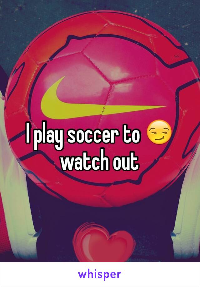 I play soccer to 😏 watch out 