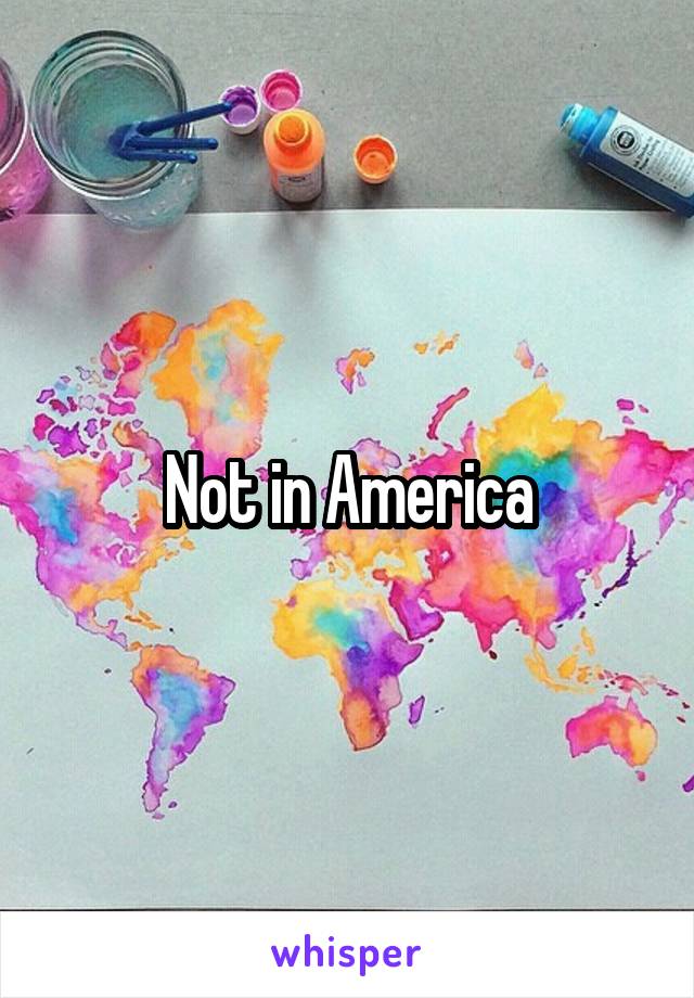 Not in America