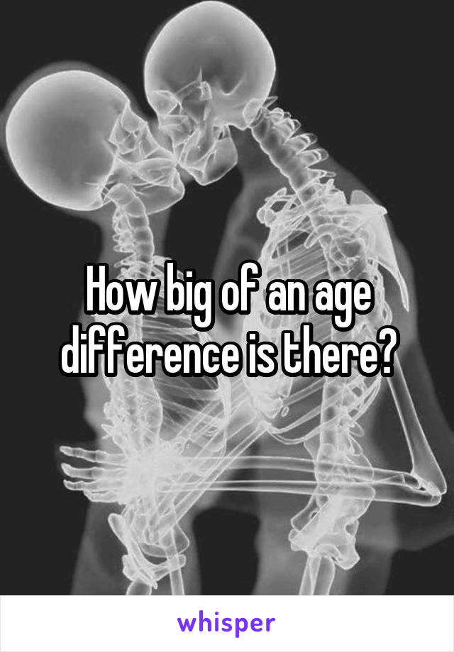 How big of an age difference is there?