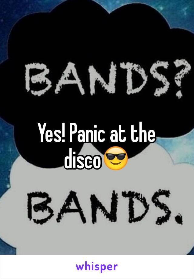 Yes! Panic at the disco😎