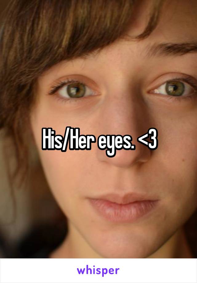 His/Her eyes. <3