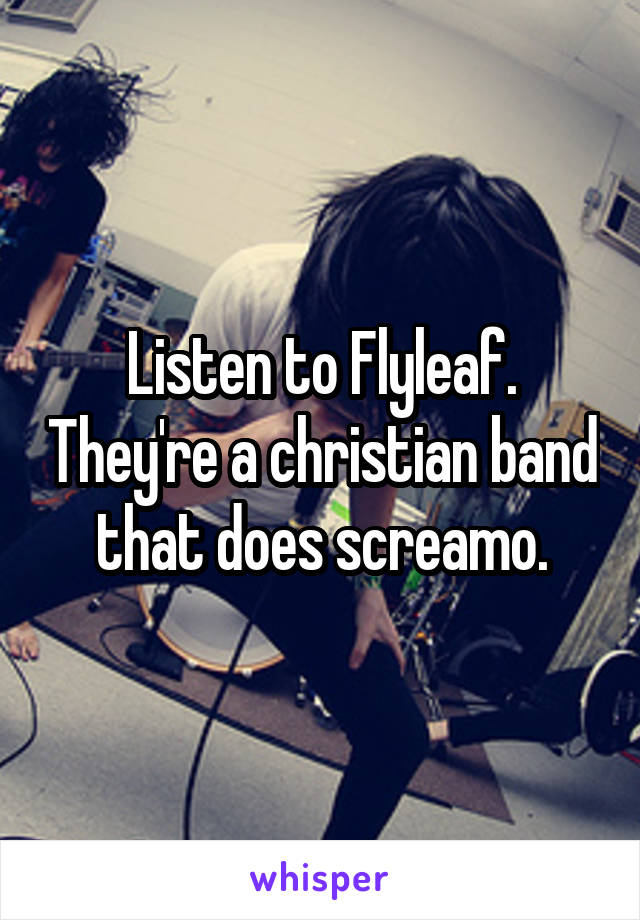 Listen to Flyleaf. They're a christian band that does screamo.