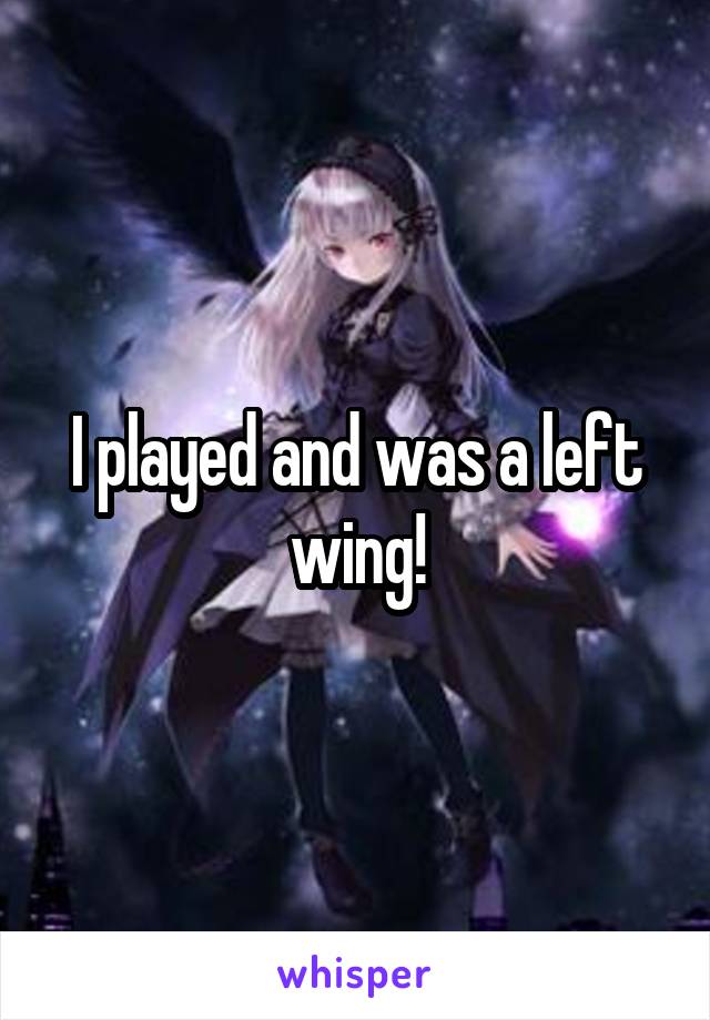 I played and was a left wing!