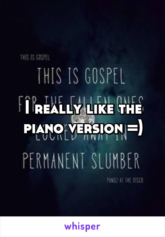 I really like the piano version =)