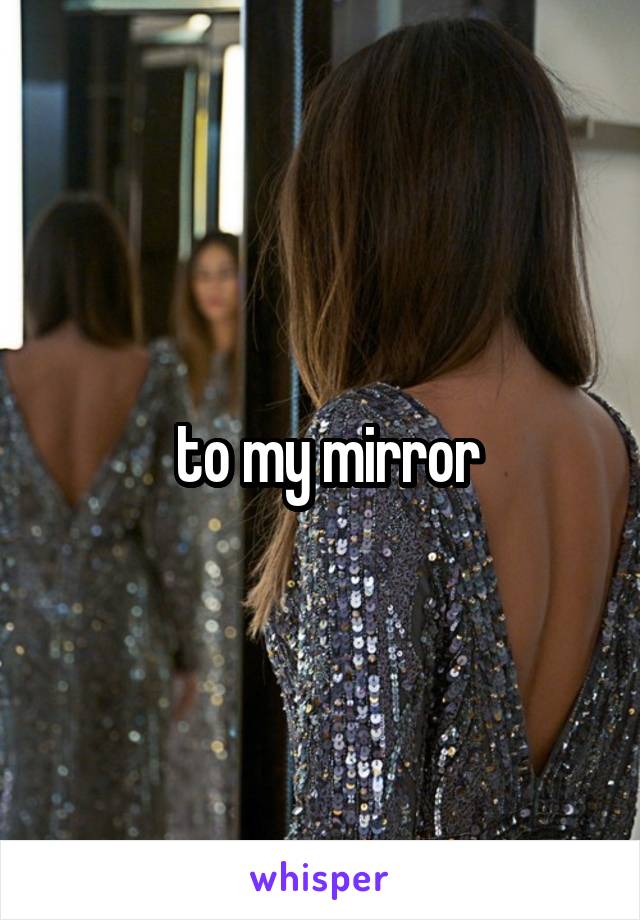  to my mirror