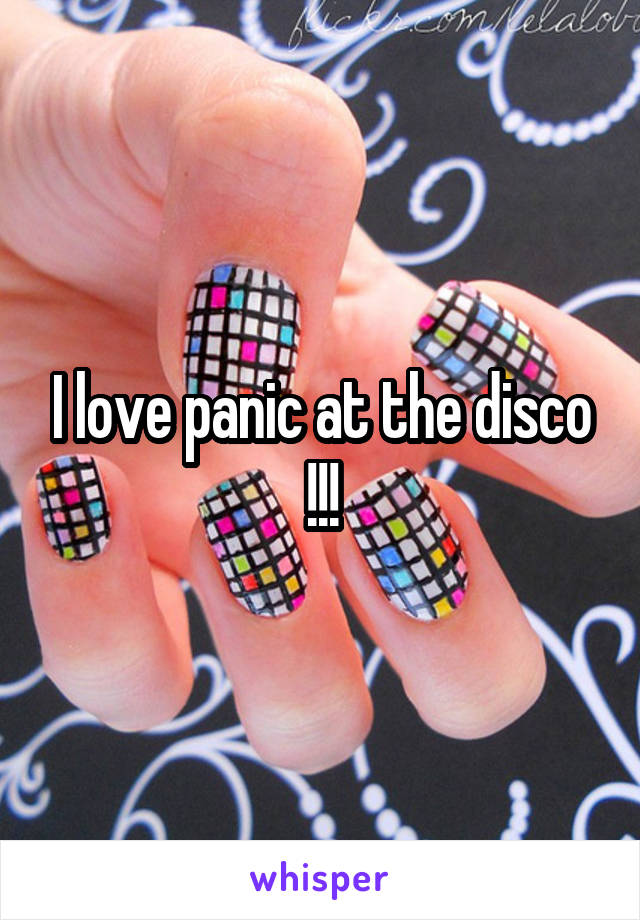 I love panic at the disco !!!