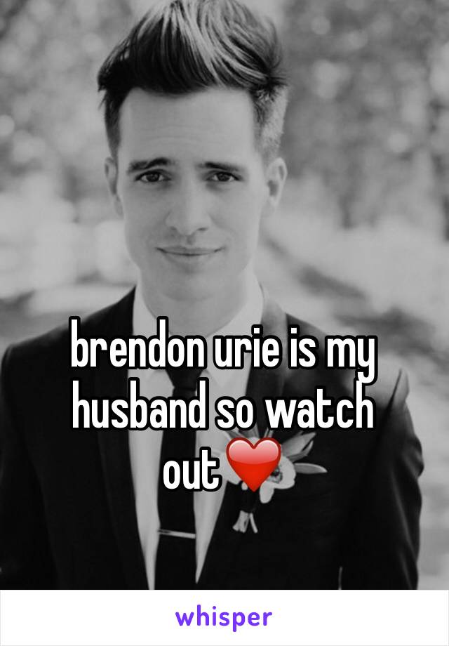 brendon urie is my husband so watch out❤️
