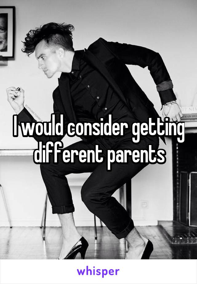 I would consider getting different parents