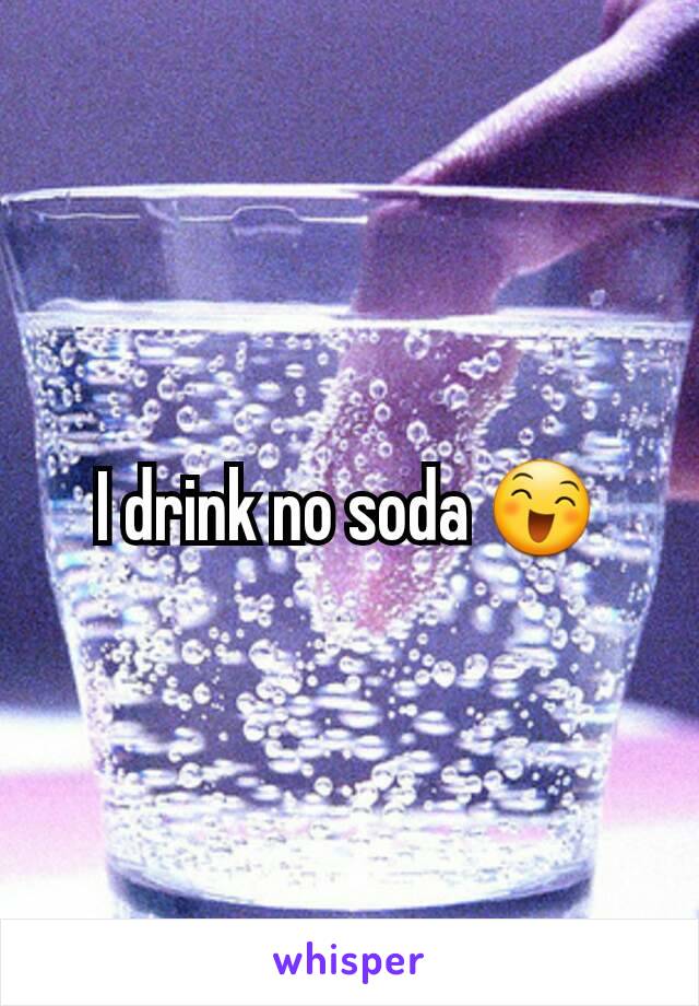 I drink no soda 😄