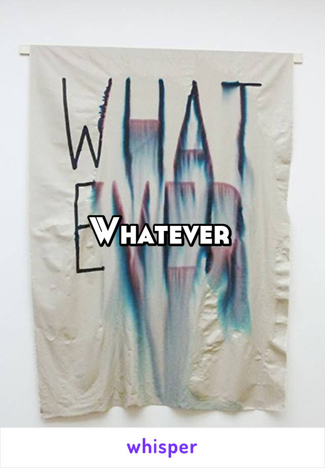 Whatever 