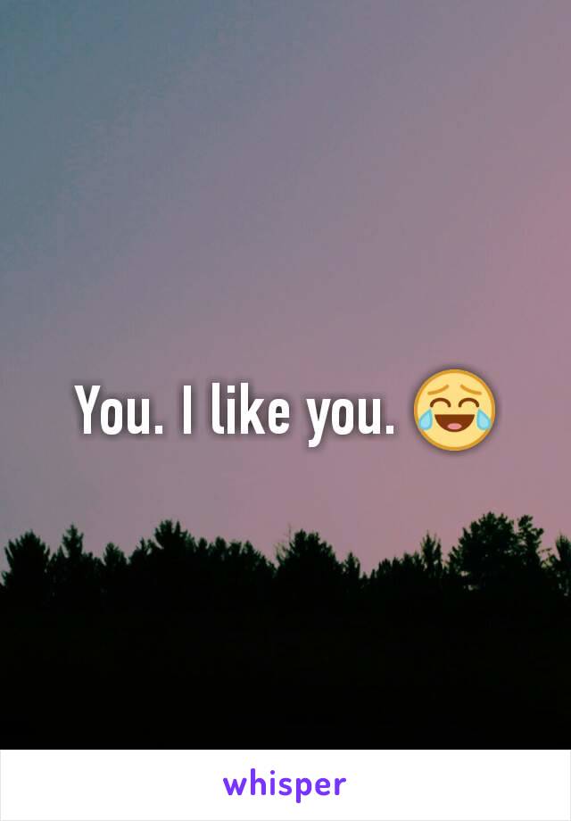 You. I like you. 😂