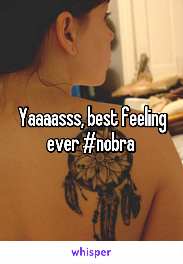Yaaaasss, best feeling ever #nobra 