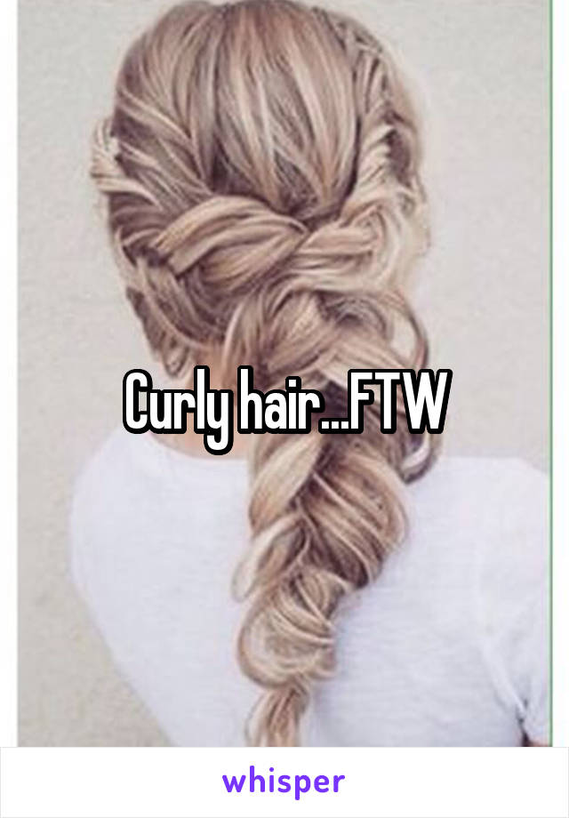 Curly hair...FTW