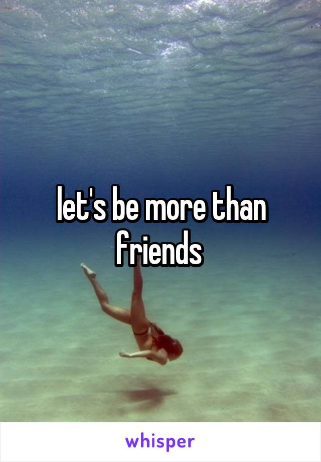 let's be more than friends 