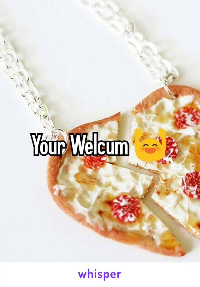 Your Welcum 🙌