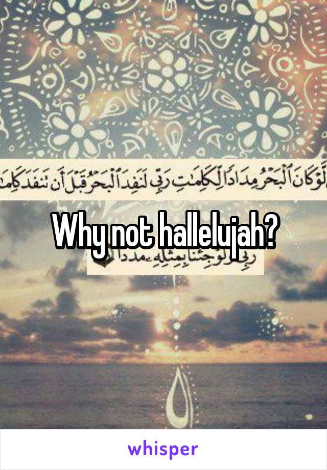 Why not hallelujah?