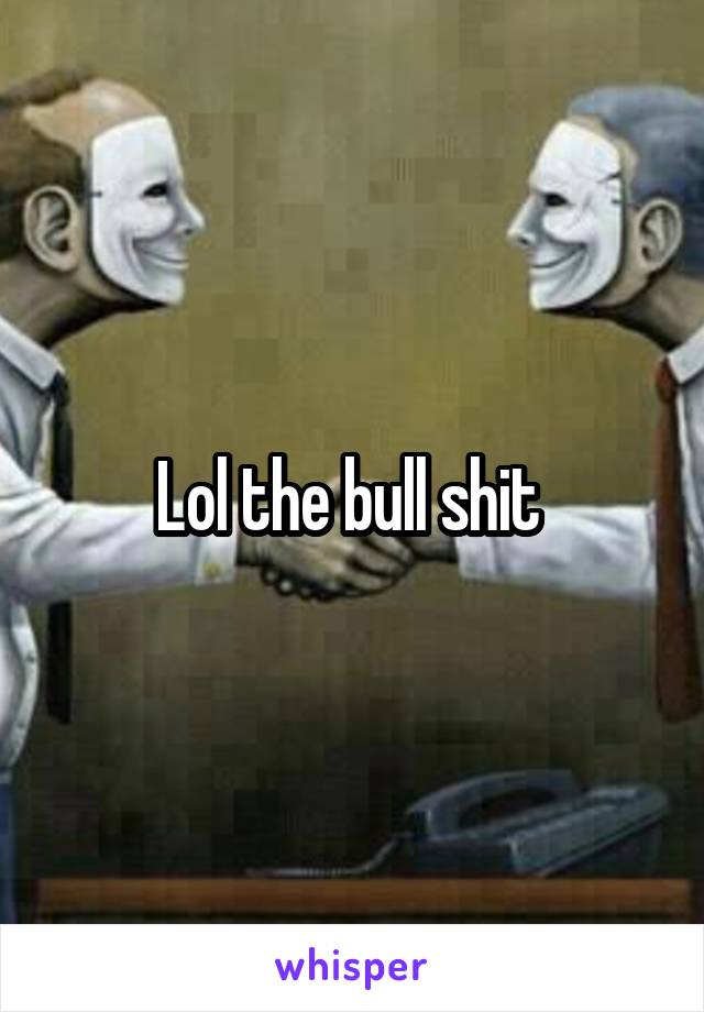 Lol the bull shit 