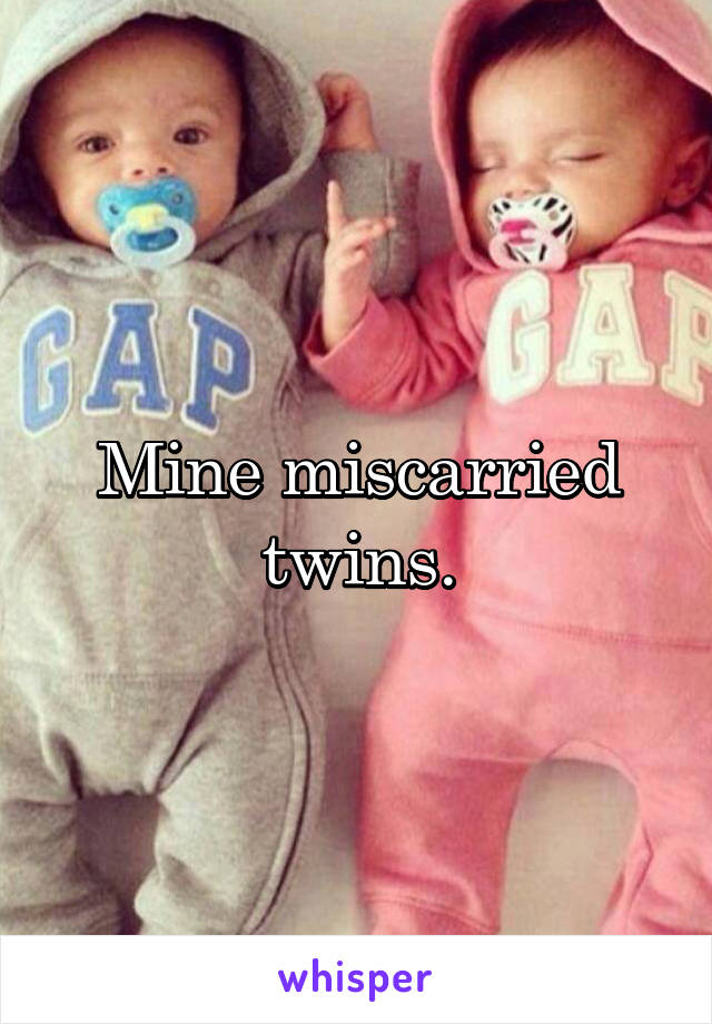Mine miscarried twins.