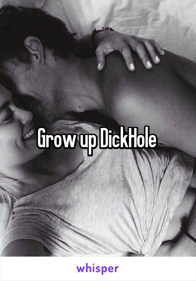 Grow up DickHole 